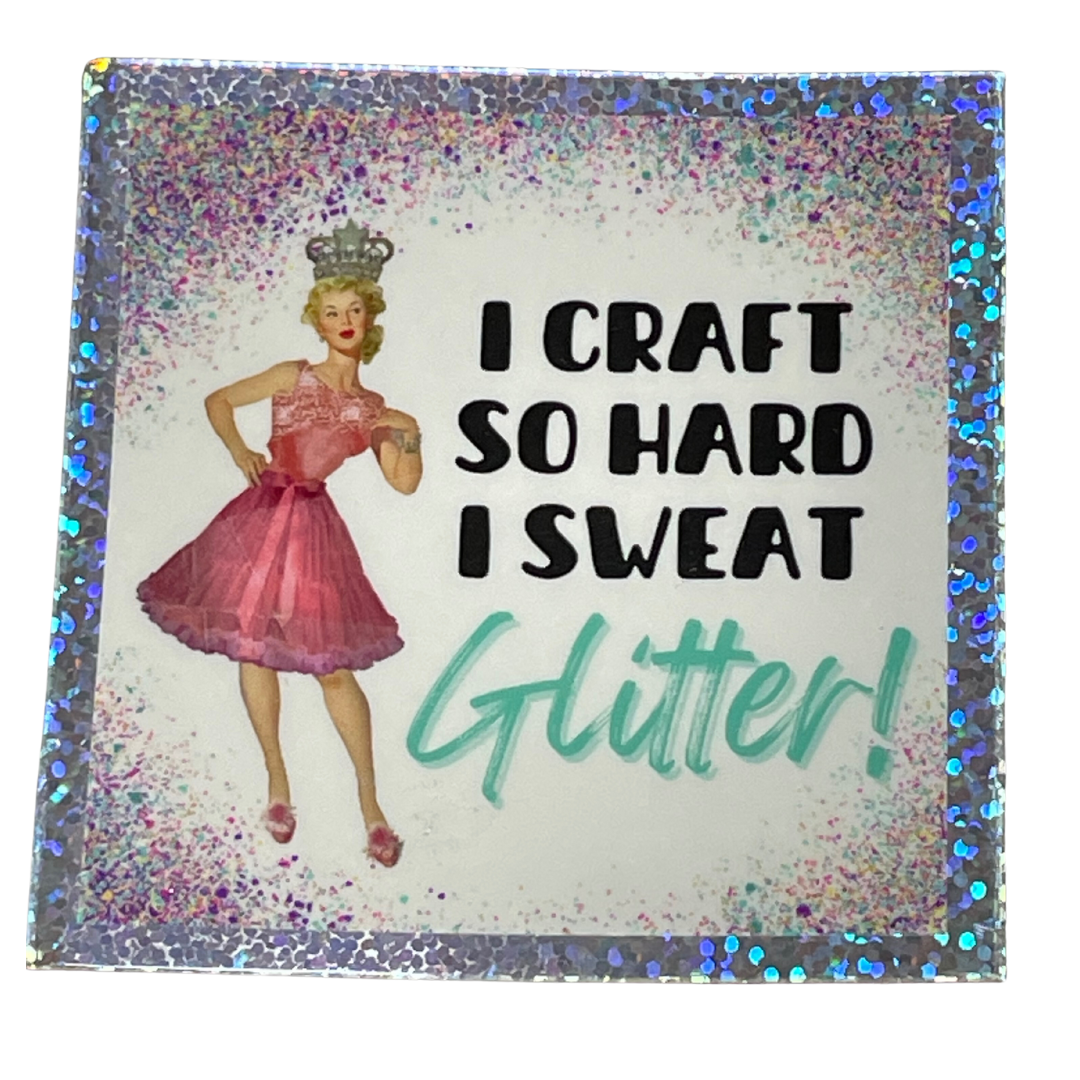 I Craft So Hard I Sweat Glitter!