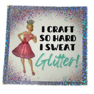 I Craft So Hard I Sweat Glitter!